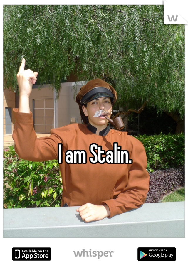 I am Stalin.
