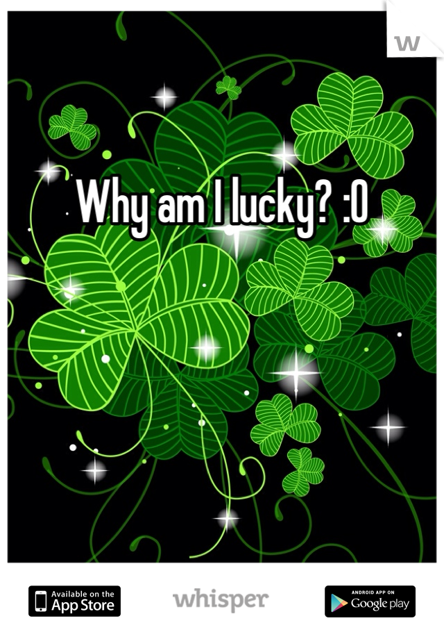 Why am I lucky? :O