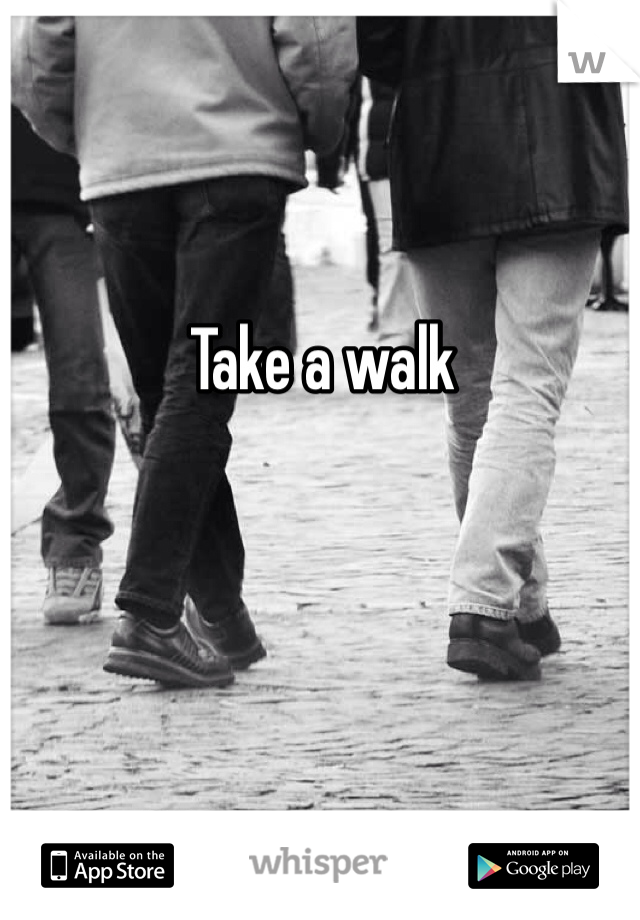 Take a walk
