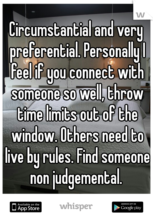 Circumstantial and very preferential. Personally I feel if you connect with someone so well, throw time limits out of the window. Others need to live by rules. Find someone non judgemental. 
