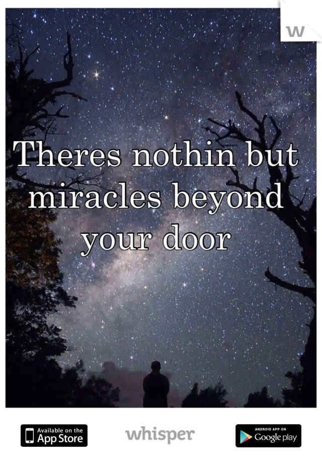 Theres nothin but miracles beyond your door