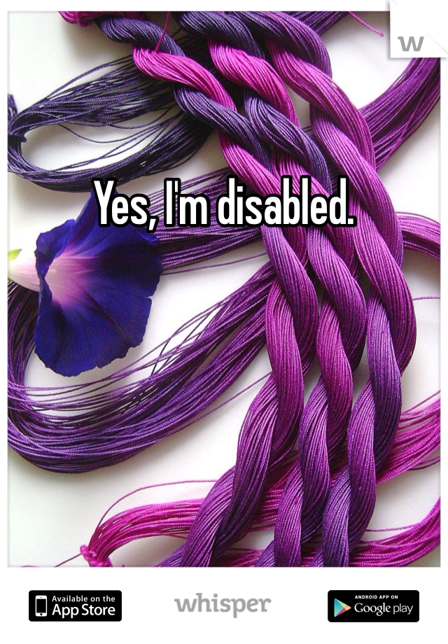 Yes, I'm disabled. 