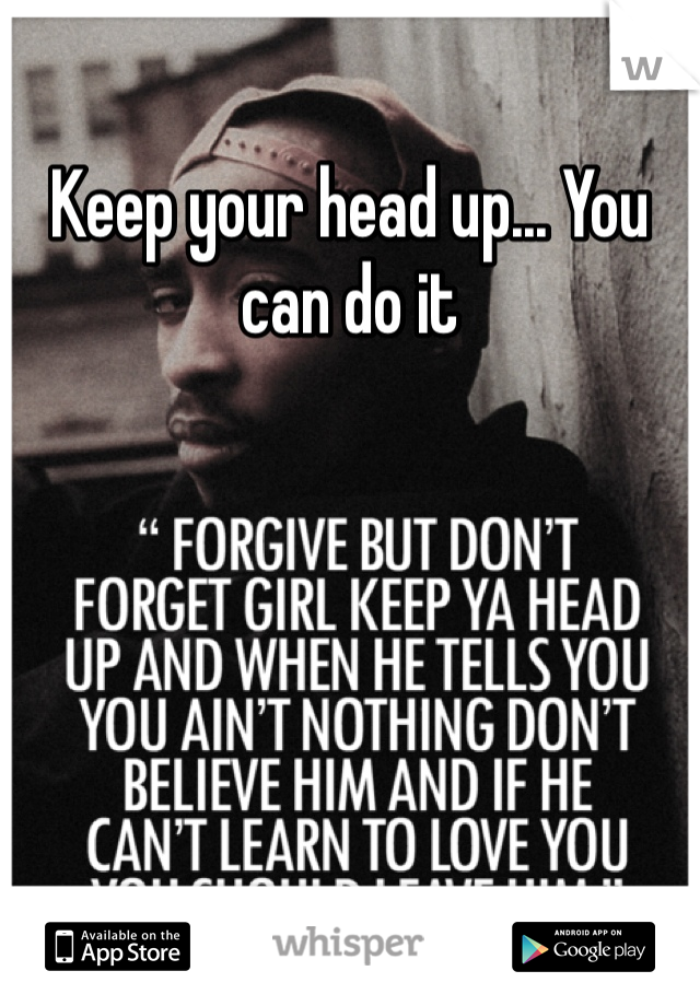 Keep your head up... You can do it 