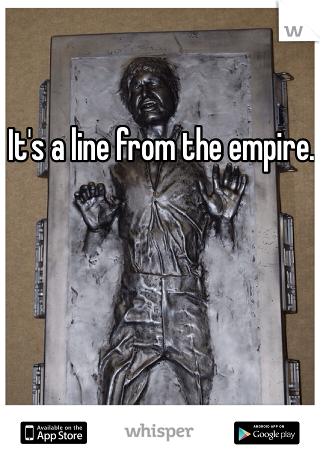 It's a line from the empire. 