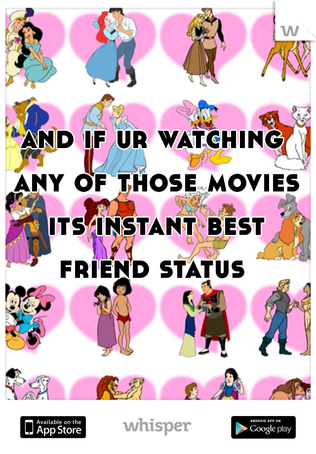 and if ur watching any of those movies its instant best friend status 