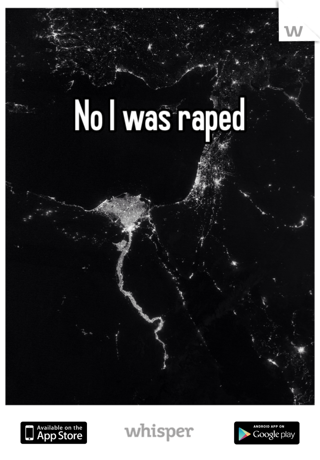 No I was raped 