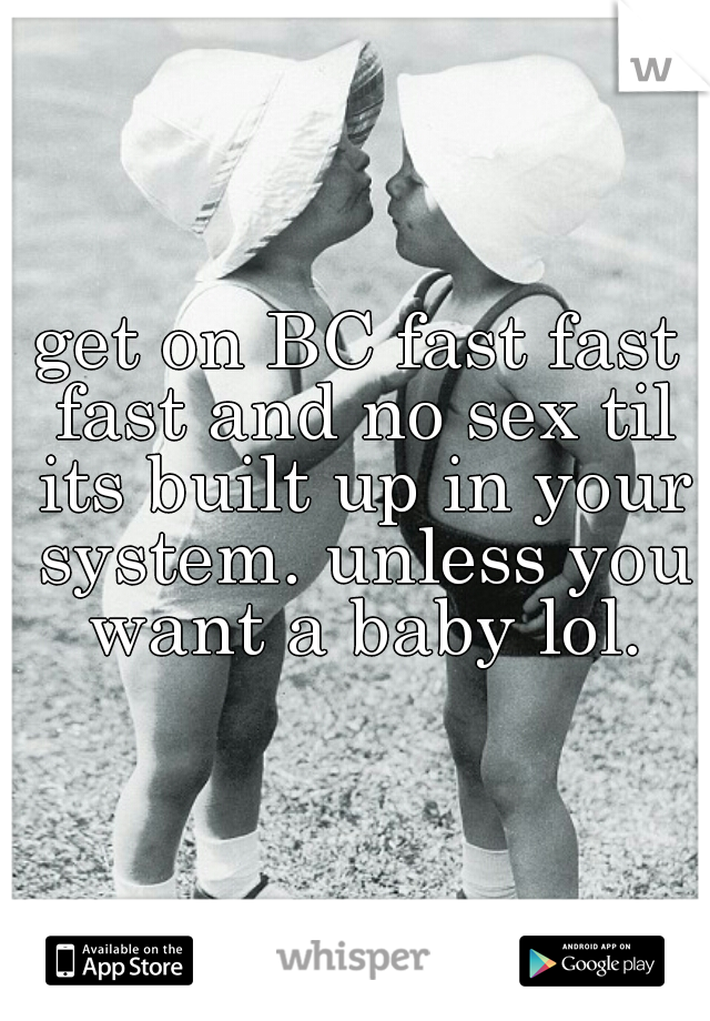 get on BC fast fast fast and no sex til its built up in your system. unless you want a baby lol.