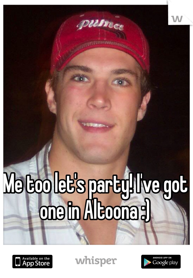 Me too let's party! I've got one in Altoona :)
