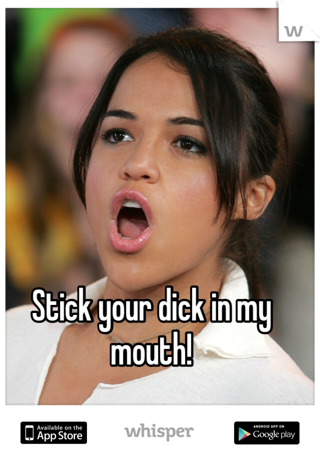 Stick your dick in my mouth!