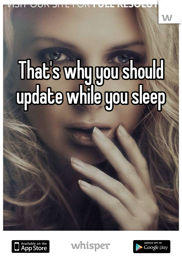 That's why you should update while you sleep 