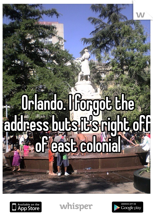 Orlando. I forgot the address buts it's right off of east colonial 