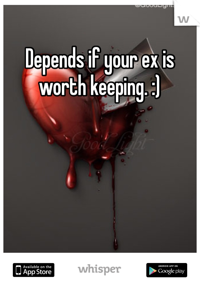 Depends if your ex is worth keeping. :) 