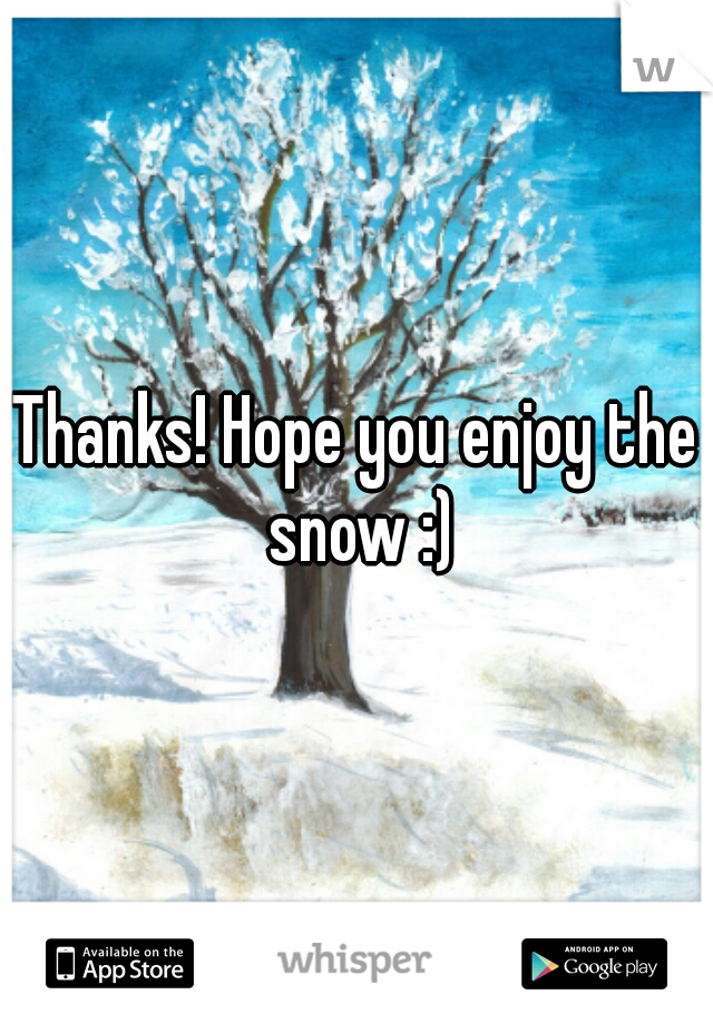 Thanks! Hope you enjoy the snow :)