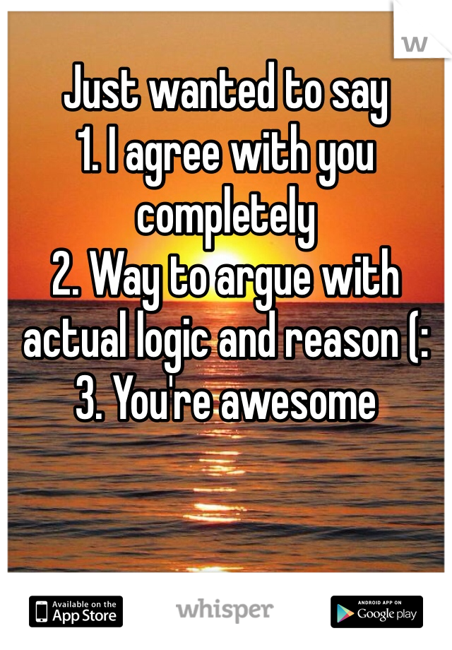 Just wanted to say 
1. I agree with you completely 
2. Way to argue with actual logic and reason (: 
3. You're awesome 