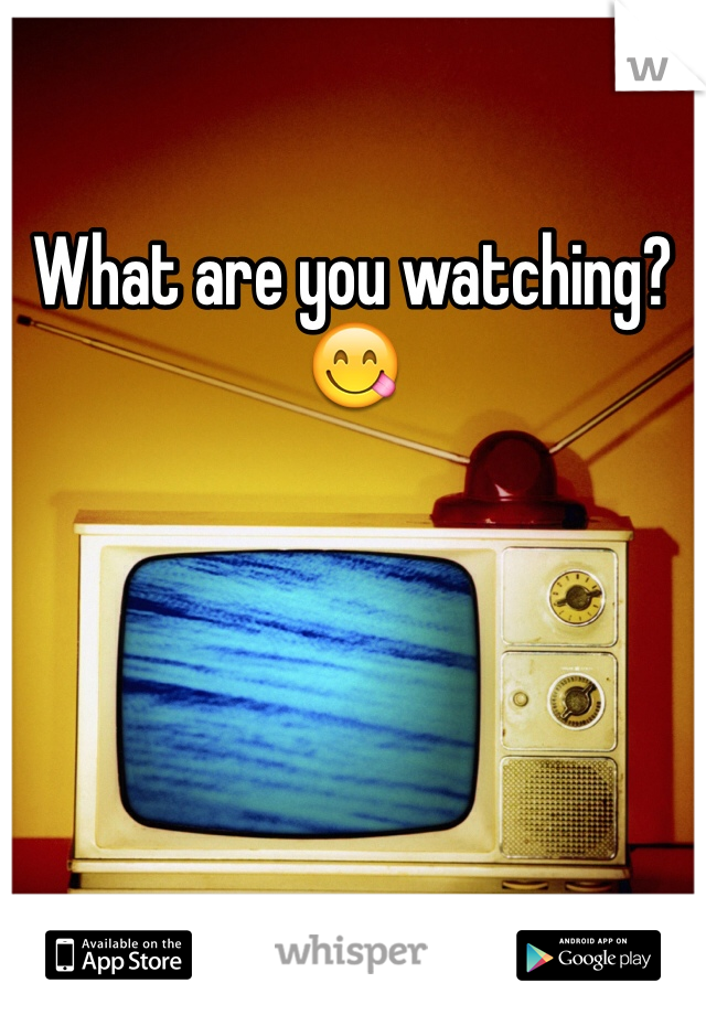 What are you watching? 😋