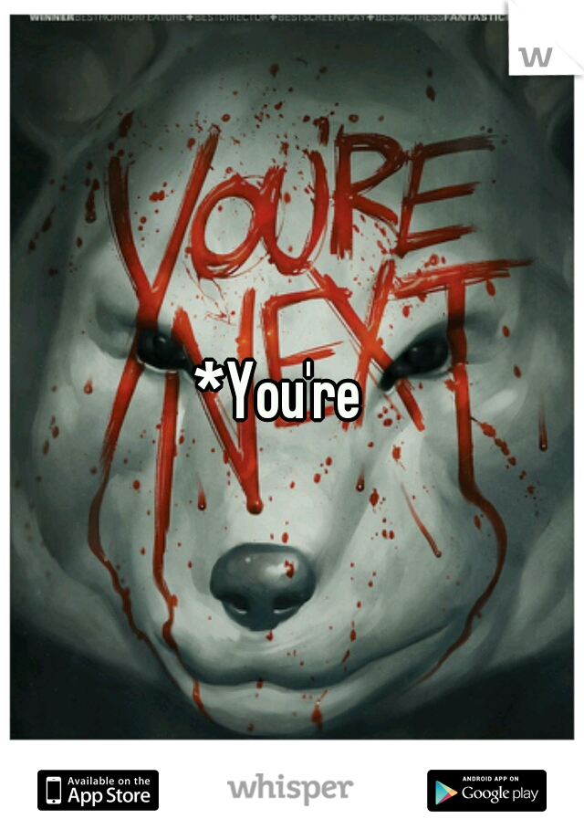 *You're 