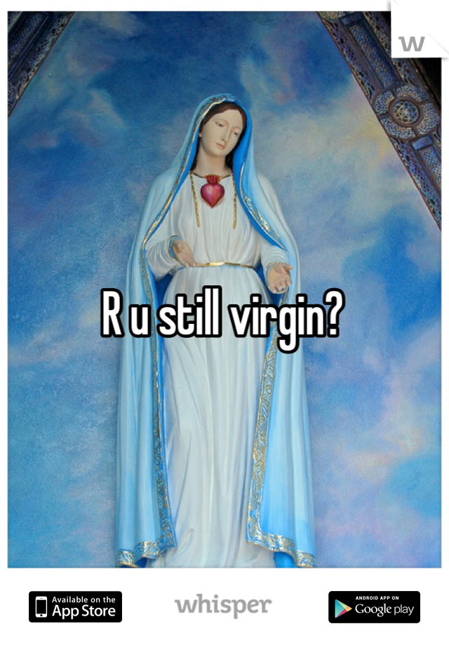 R u still virgin?