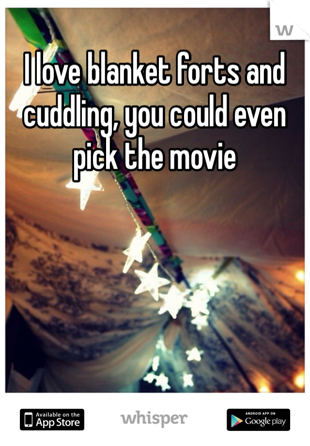 I love blanket forts and cuddling, you could even pick the movie