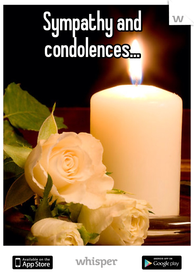 Sympathy and condolences...