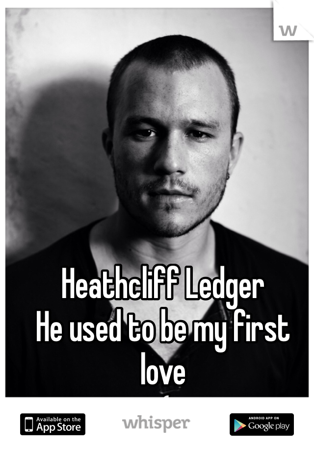 Heathcliff Ledger
He used to be my first love
:(