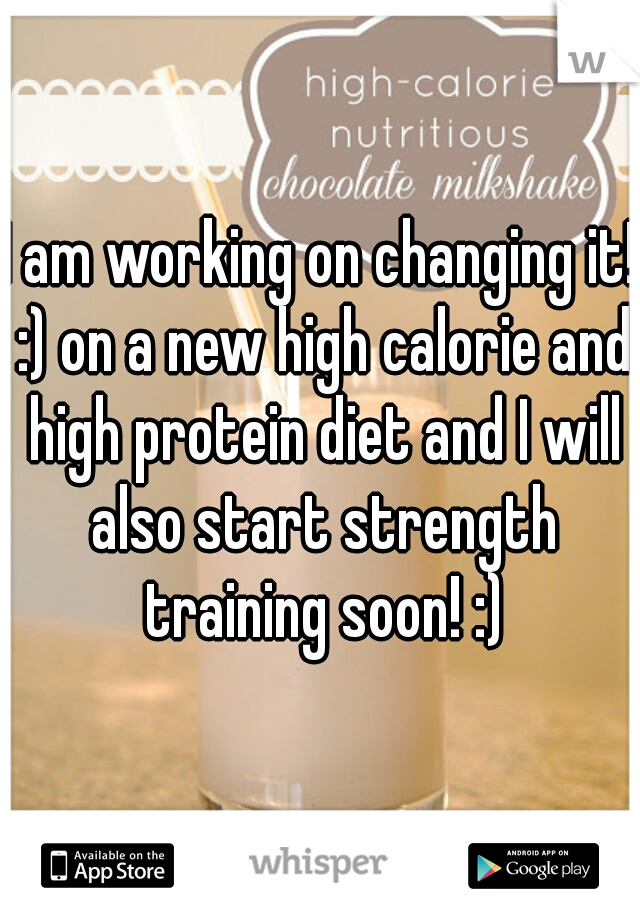 I am working on changing it! :) on a new high calorie and high protein diet and I will also start strength training soon! :)