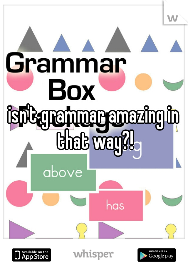 isn't grammar amazing in that way?!