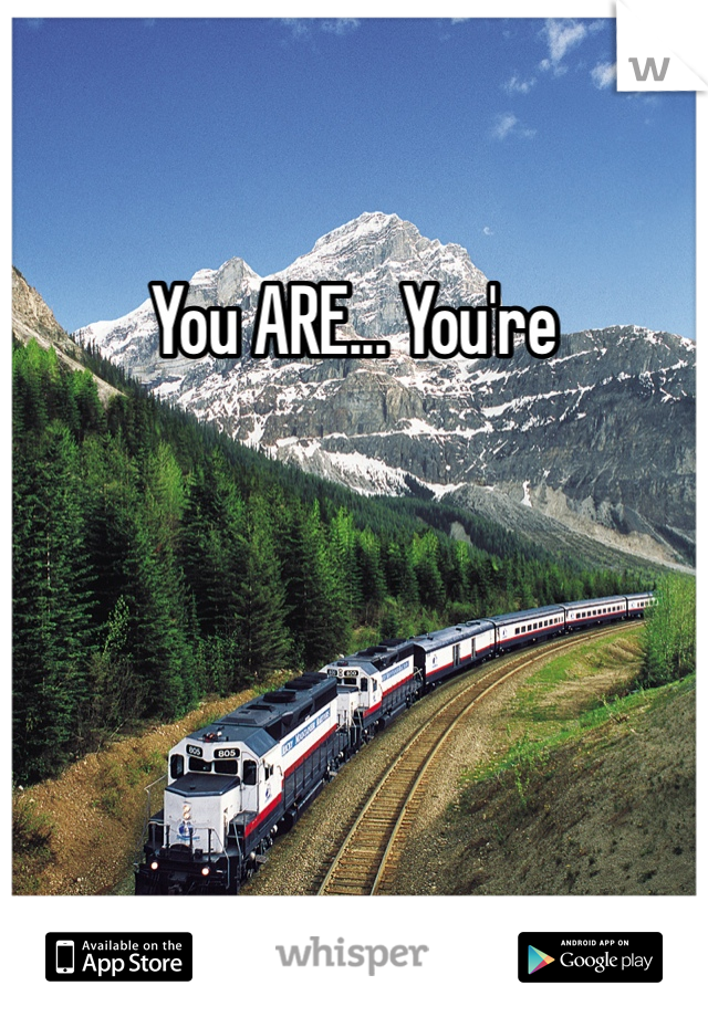 You ARE... You're 