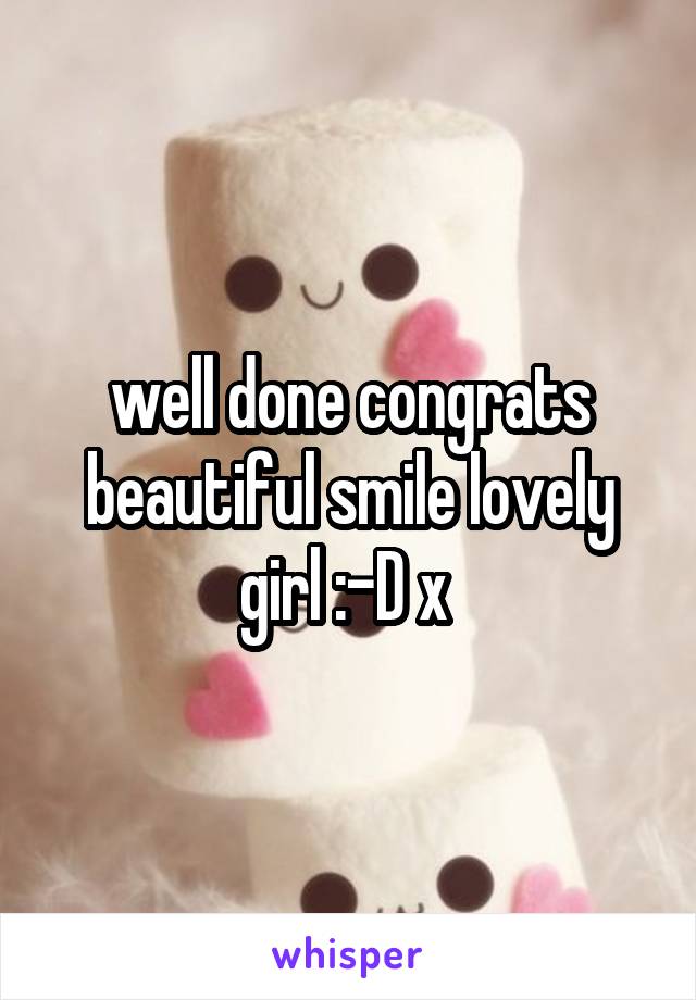 well done congrats beautiful smile lovely girl :-D x 