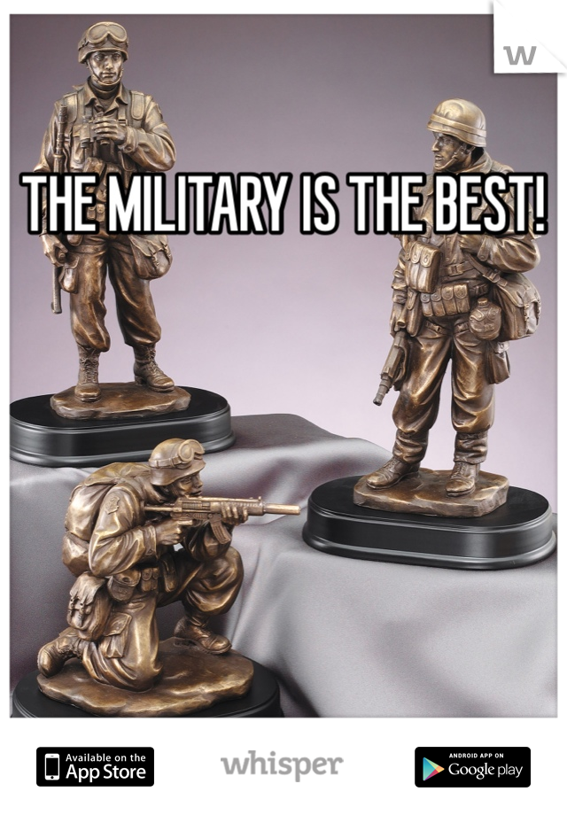 THE MILITARY IS THE BEST! 