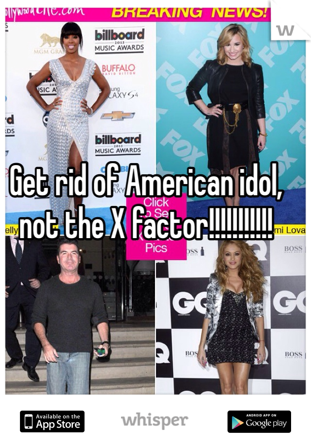 Get rid of American idol, not the X factor!!!!!!!!!!!