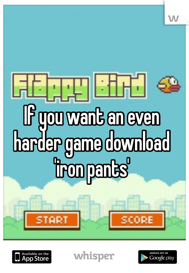 If you want an even harder game download 'iron pants'