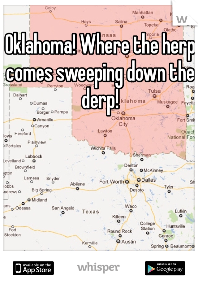 Oklahoma! Where the herp comes sweeping down the derp!