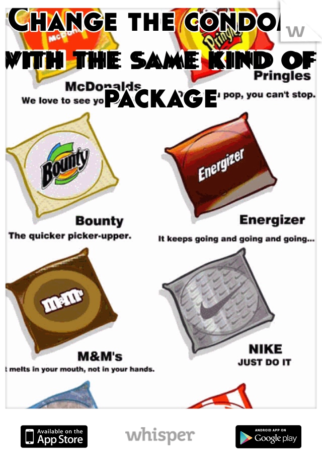 Change the condoms with the same kind of package