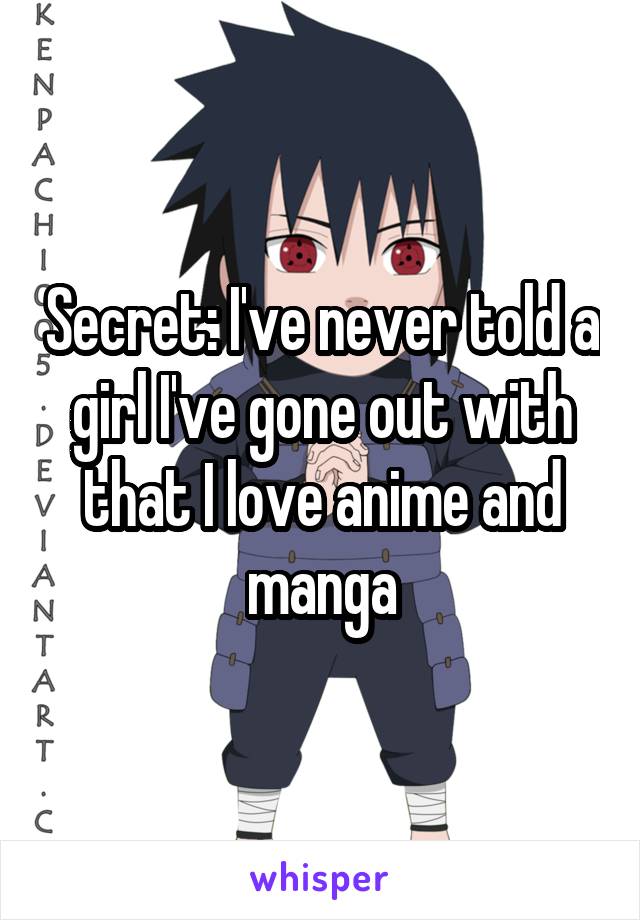 Secret: I've never told a girl I've gone out with that I love anime and manga