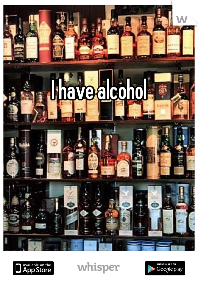 I have alcohol
