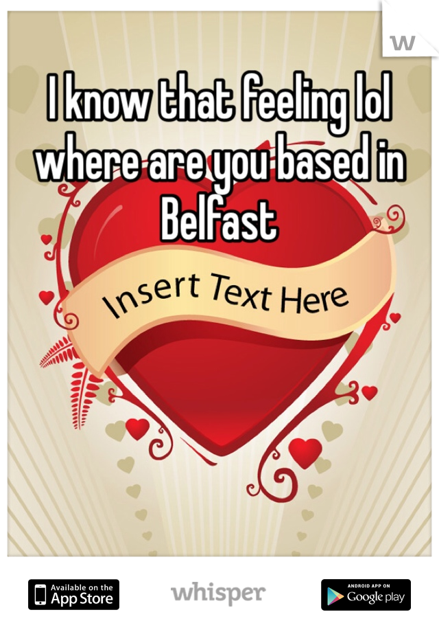 I know that feeling lol where are you based in Belfast 