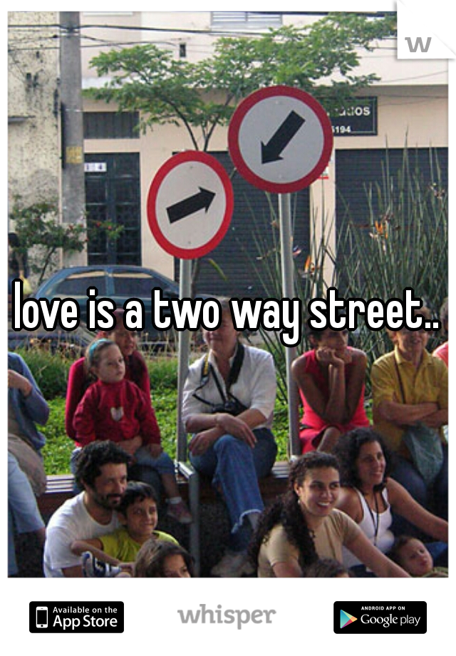 love is a two way street..