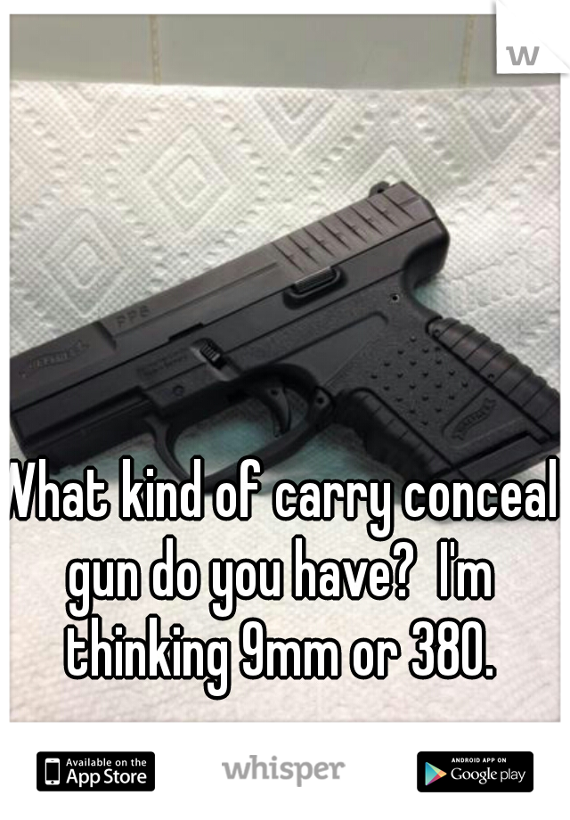 What kind of carry conceal gun do you have?  I'm thinking 9mm or 380.