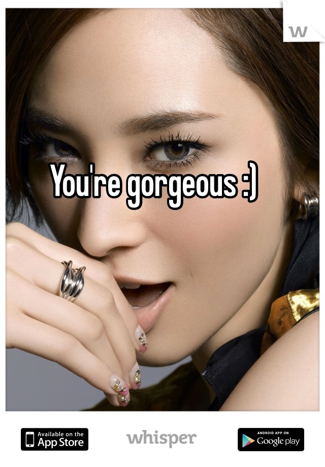 You're gorgeous :)