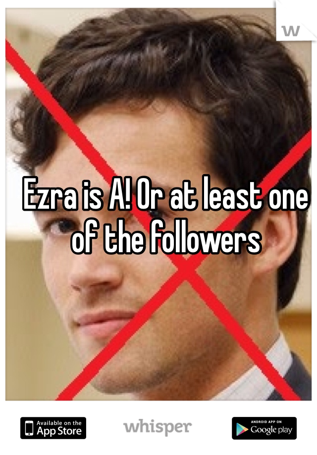 Ezra is A! Or at least one of the followers 