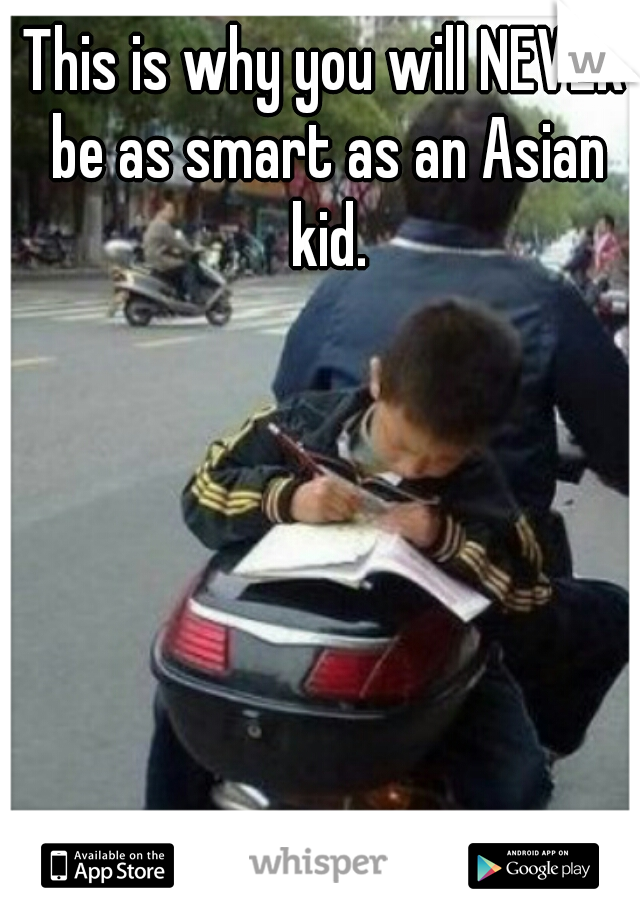 This is why you will NEVER be as smart as an Asian kid.