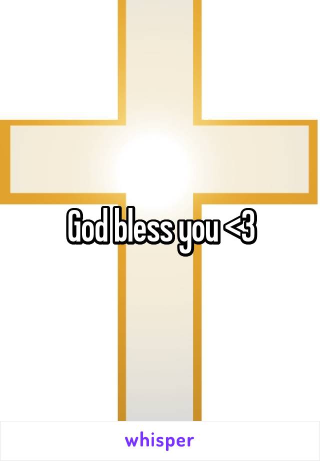 God bless you <3