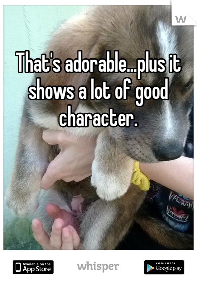 That's adorable...plus it shows a lot of good character.