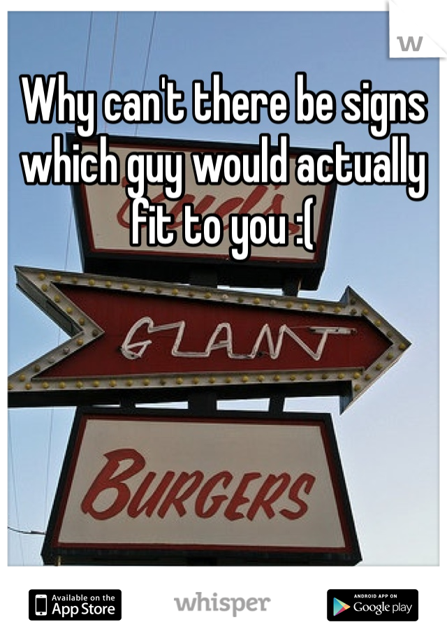 Why can't there be signs which guy would actually fit to you :( 