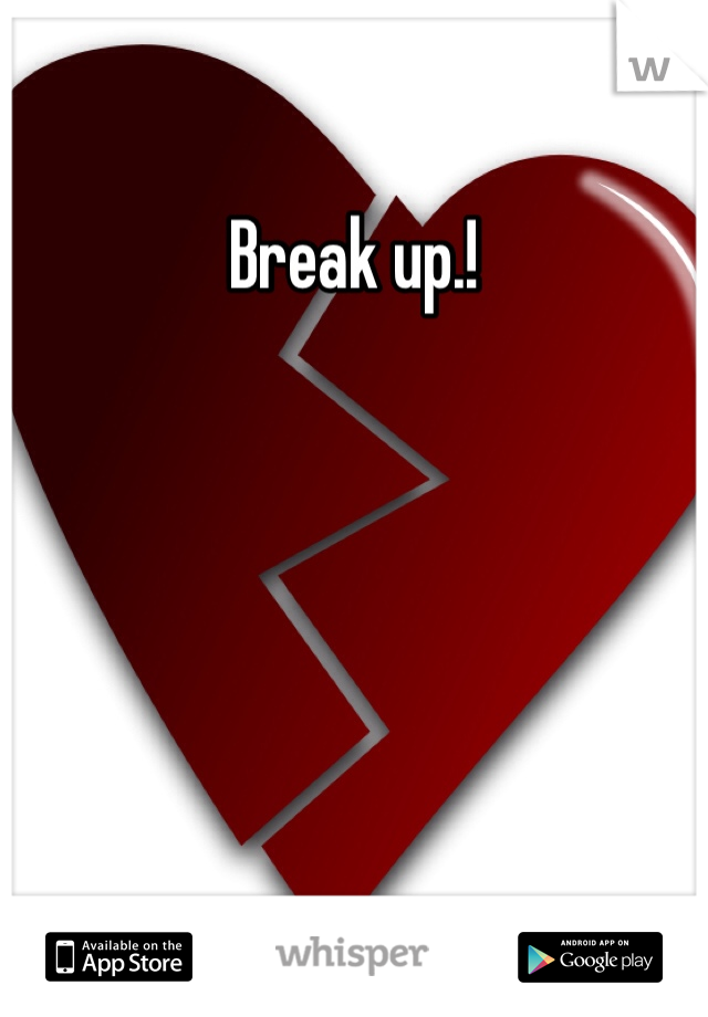 Break up.!