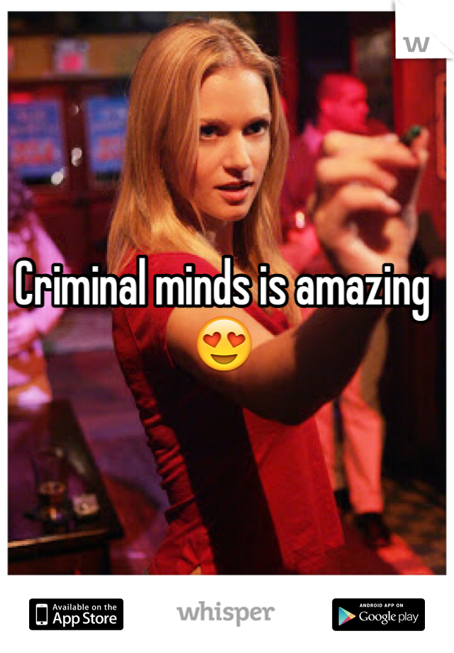 Criminal minds is amazing 😍