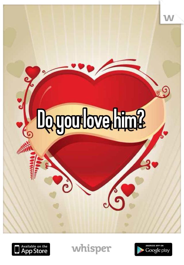 Do you love him?