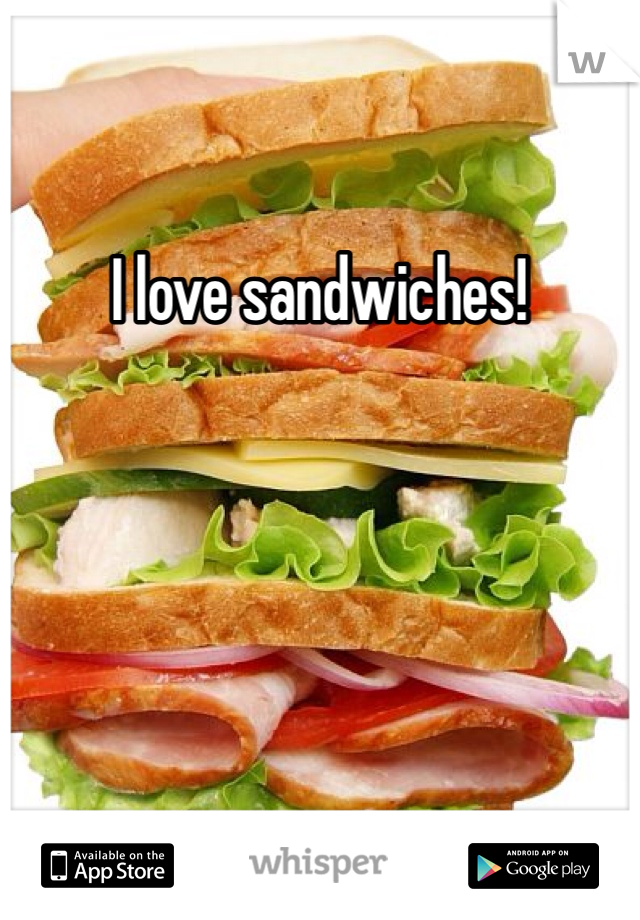 I love sandwiches!