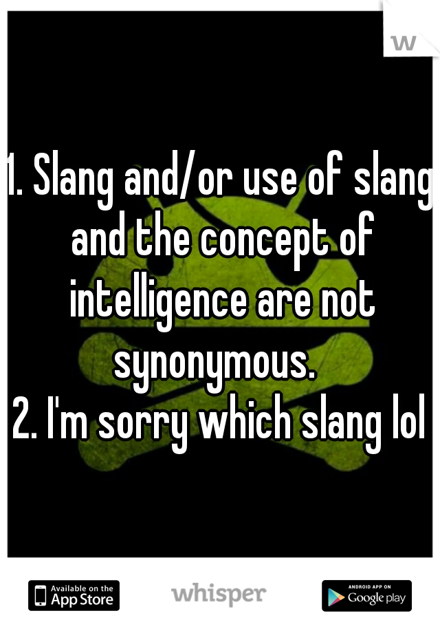 1. Slang and/or use of slang and the concept of intelligence are not synonymous.  
2. I'm sorry which slang lol