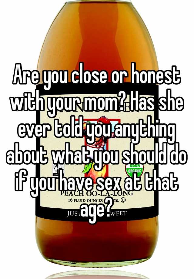 Are You Close Or Honest With Your Mom Has She Ever Told You Anything About What You Should Do